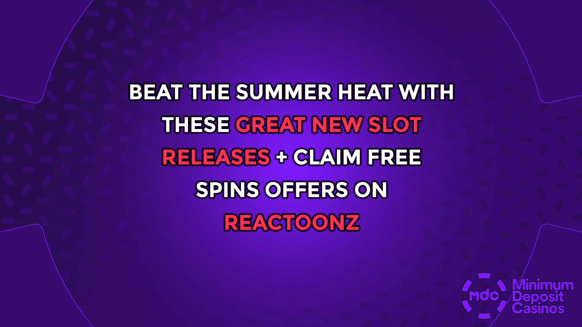 Beat the summer Heat with these great new slot releases + claim Free Spins offers on Reactoonz