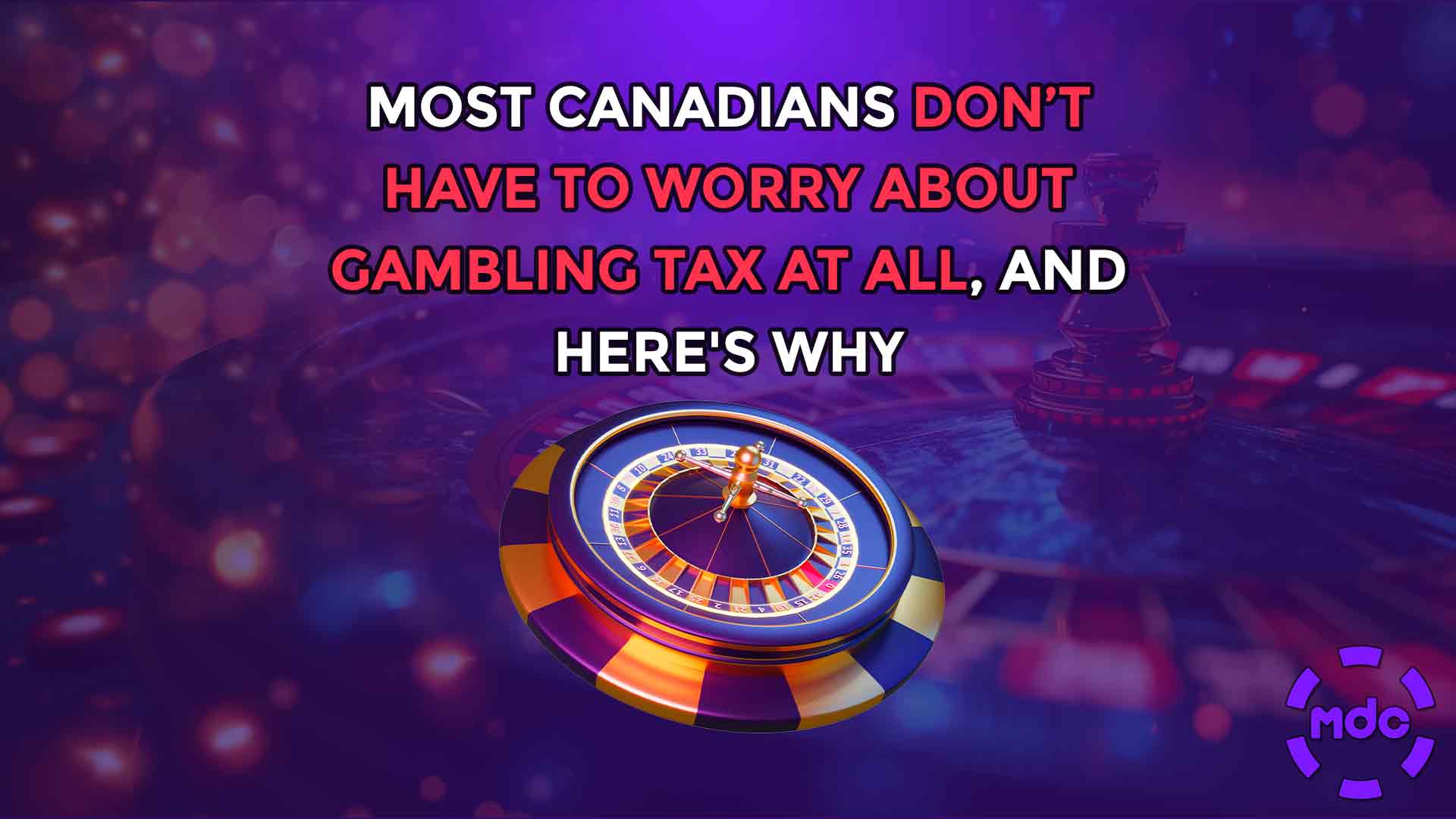 Most Canadians Don’t Have to Worry about Gambling Tax at all, and Here's Why