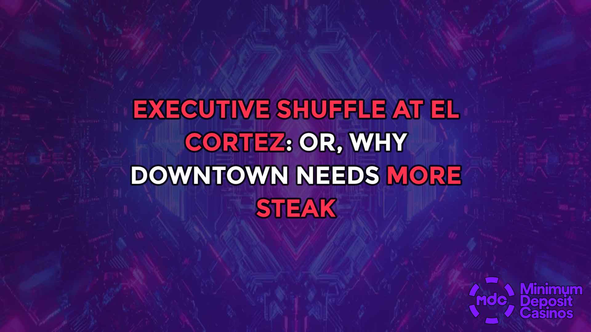 Executive Shuffle at El Cortez: Or, Why Downtown Needs More Steak