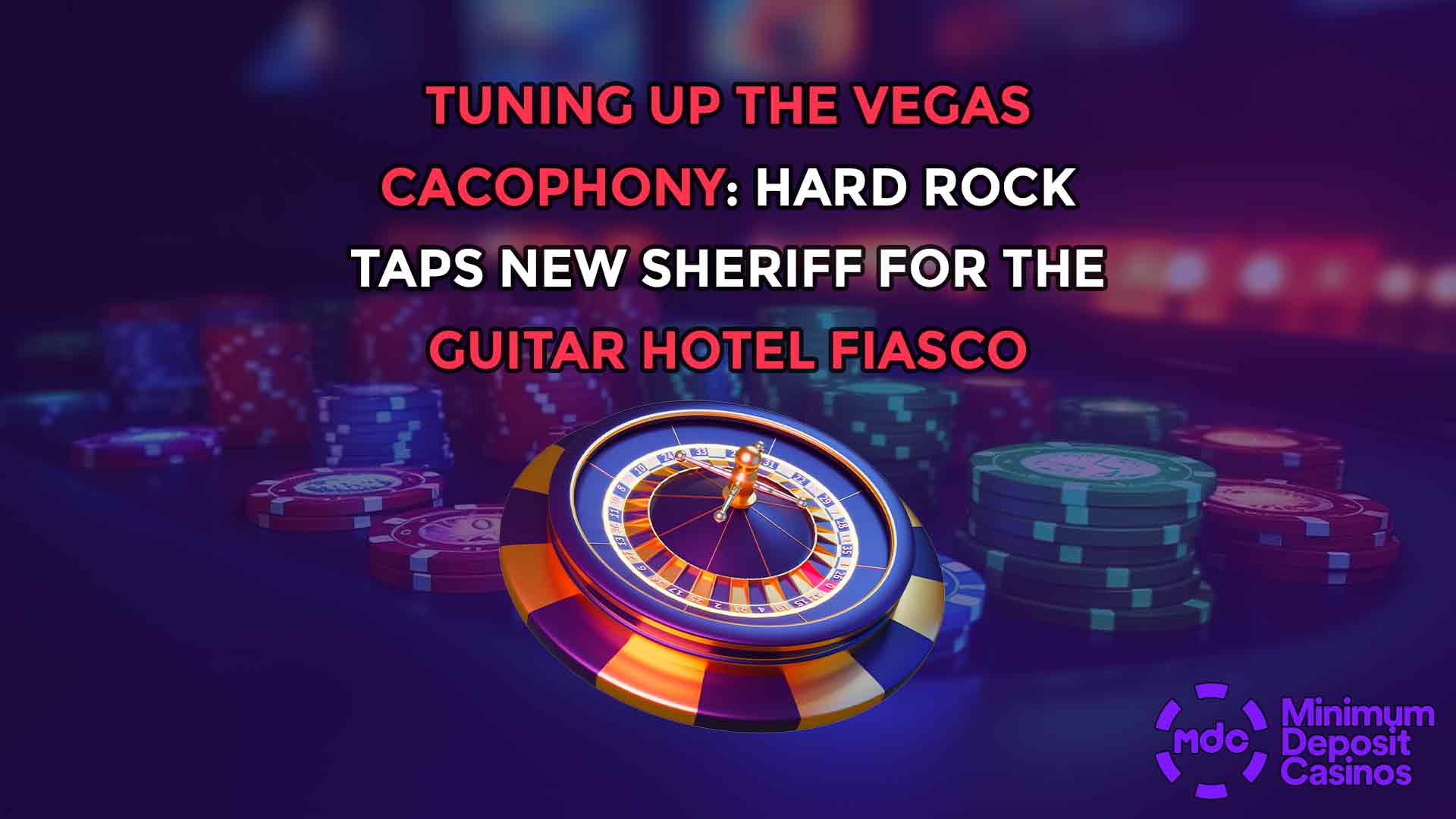 Tuning Up The Vegas Cacophony: Hard Rock Taps New Sheriff For The Guitar Hotel Fiasco
