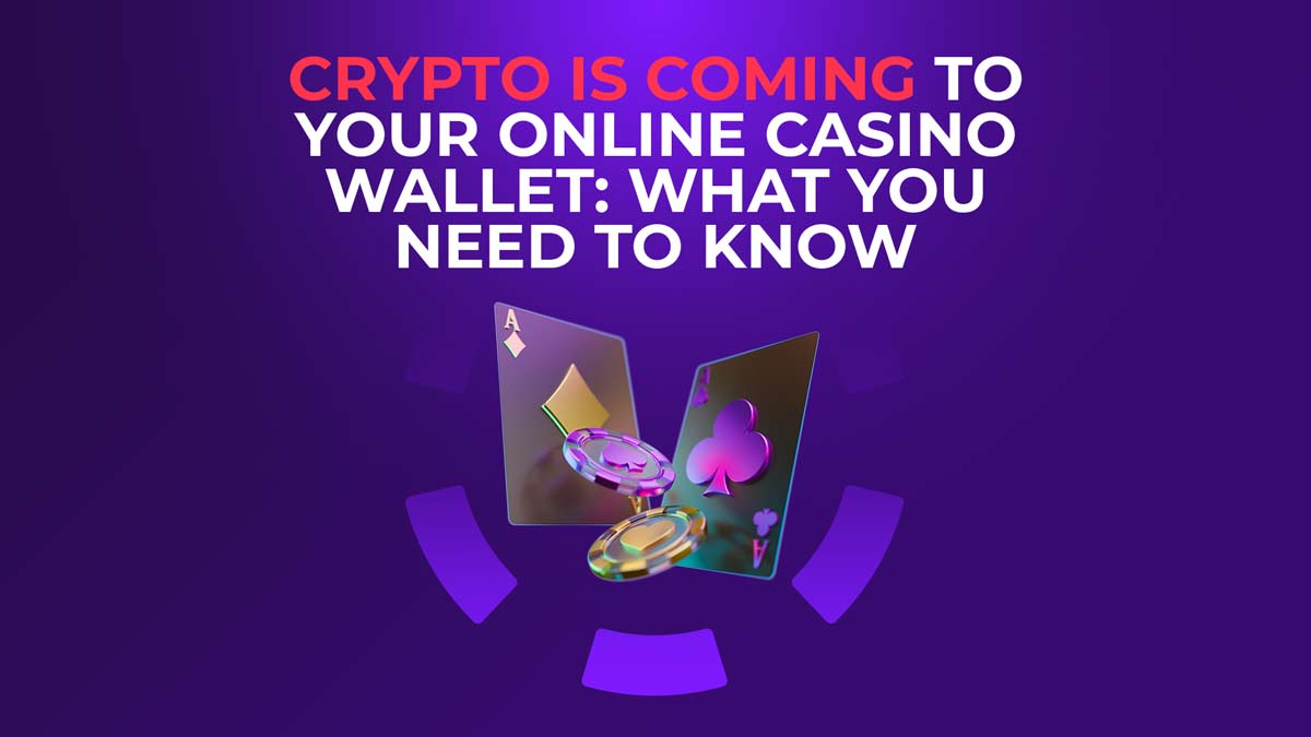 Crypto is Coming to Your Online Casino Wallet: What You Need to Know
