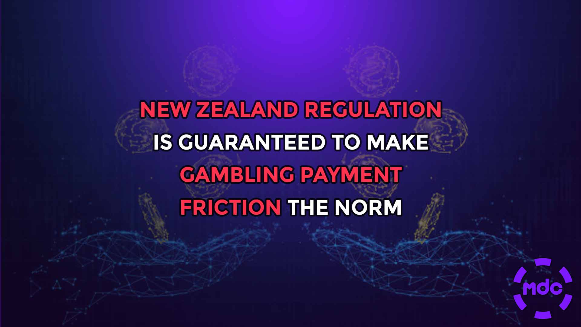 New Zealand Regulation is Guaranteed to make Gambling Payment Friction the Norm