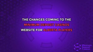 The Changes Coming to the Minimum Deposit Casinos Website for Alberta Players