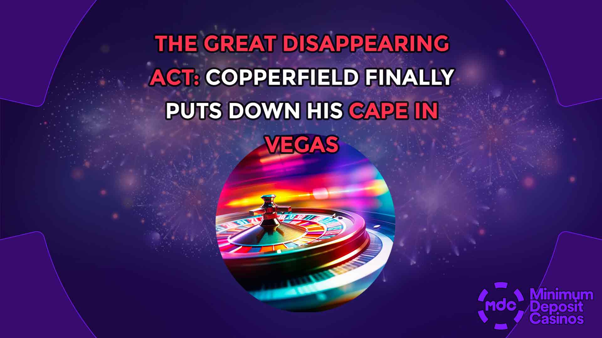 The Great Disappearing Act: Copperfield Finally Puts Down His Cape in Vegas