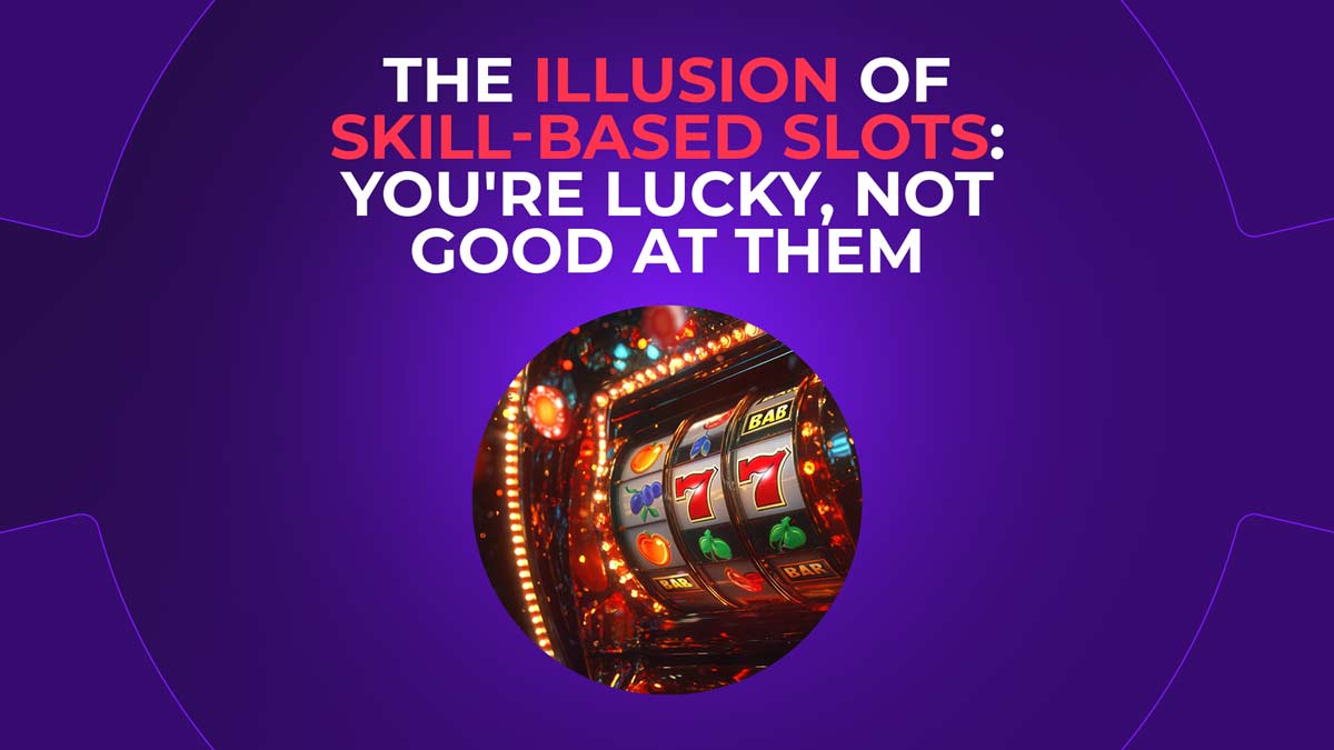 The Illusion of Skill-based slots: You're lucky, not good at them