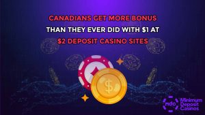 Canadians Get More Bonus Than They Ever Did with $1 at $2 Deposit Casino Sites