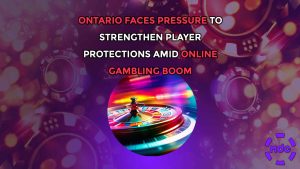 Ontario Faces Pressure to Strengthen Player Protections Amid Online Gambling Boom