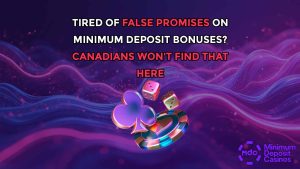 Tired of false promises on minimum deposit bonuses? Canadians won’t find that here