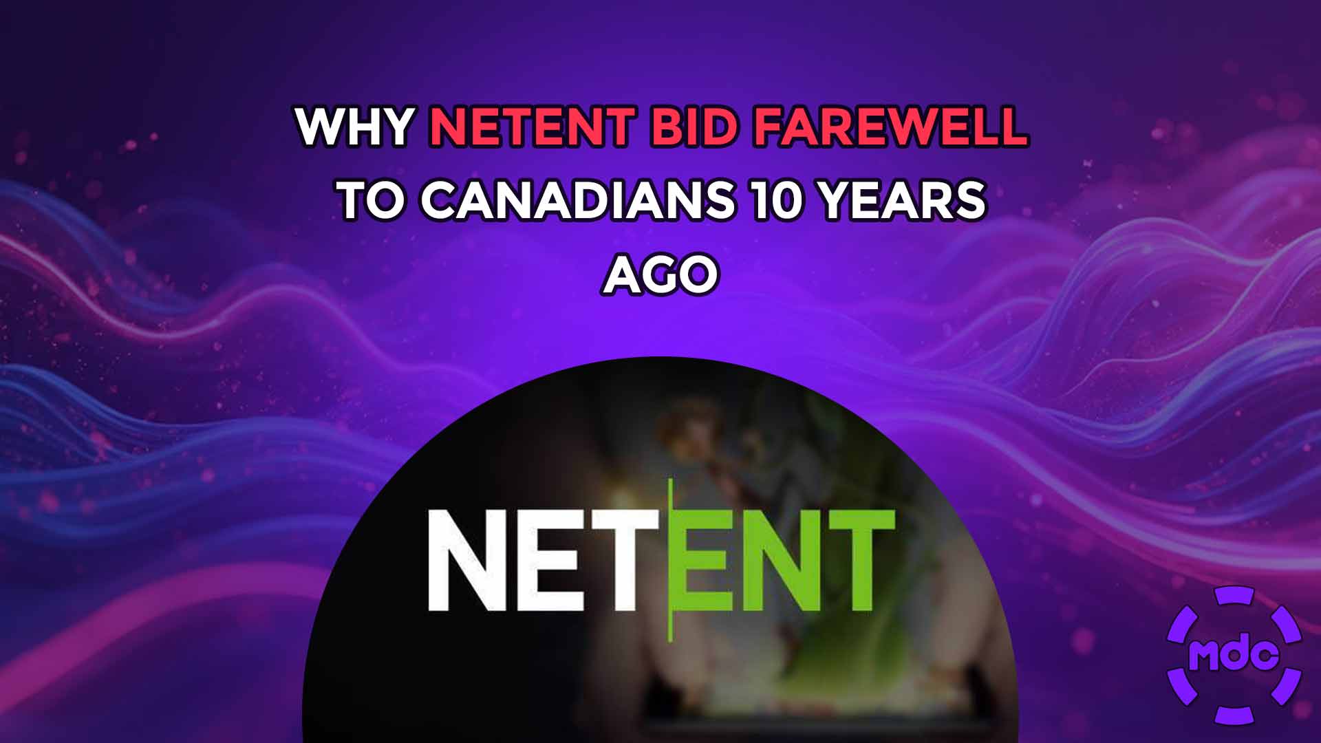 Why NetEnt Bid Farewell to Canadians 10 Years Ago