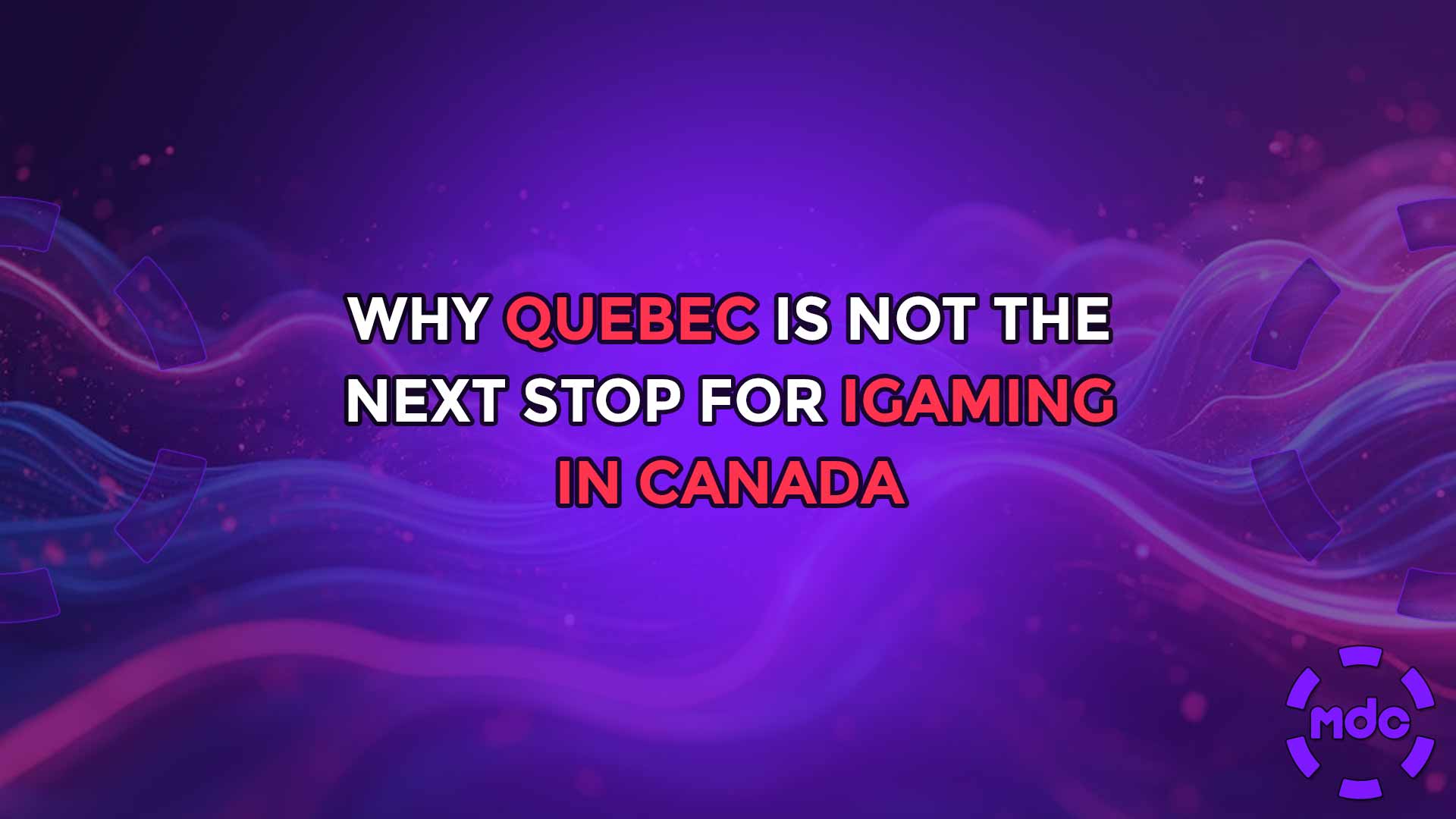 Why Quebec Is Not the Next Stop for iGaming in Canada