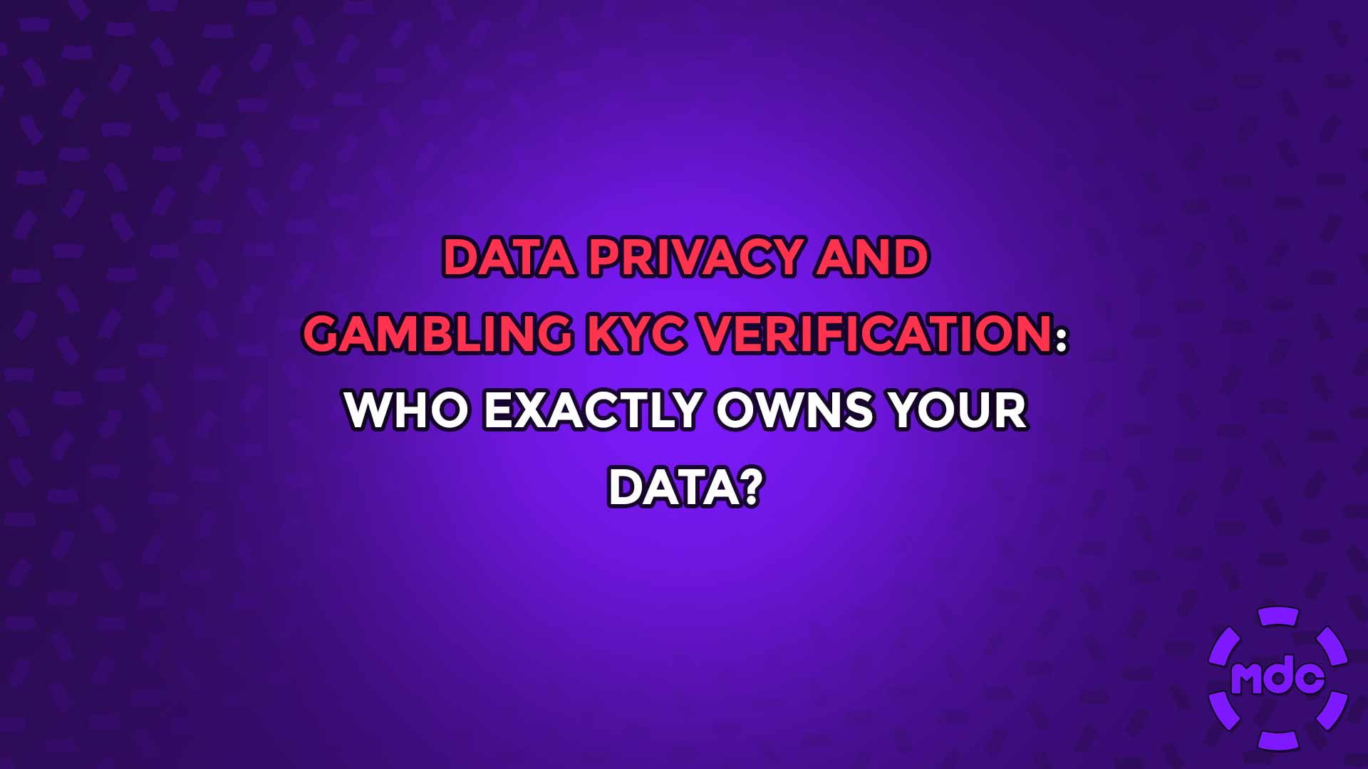 Data Privacy and Gambling KYC Verification: Who Exactly Owns Your Data?