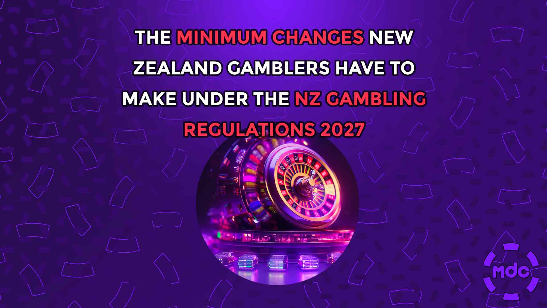 The Minimum Changes New Zealand Gamblers have to make under The NZ Gambling Regulations 2027