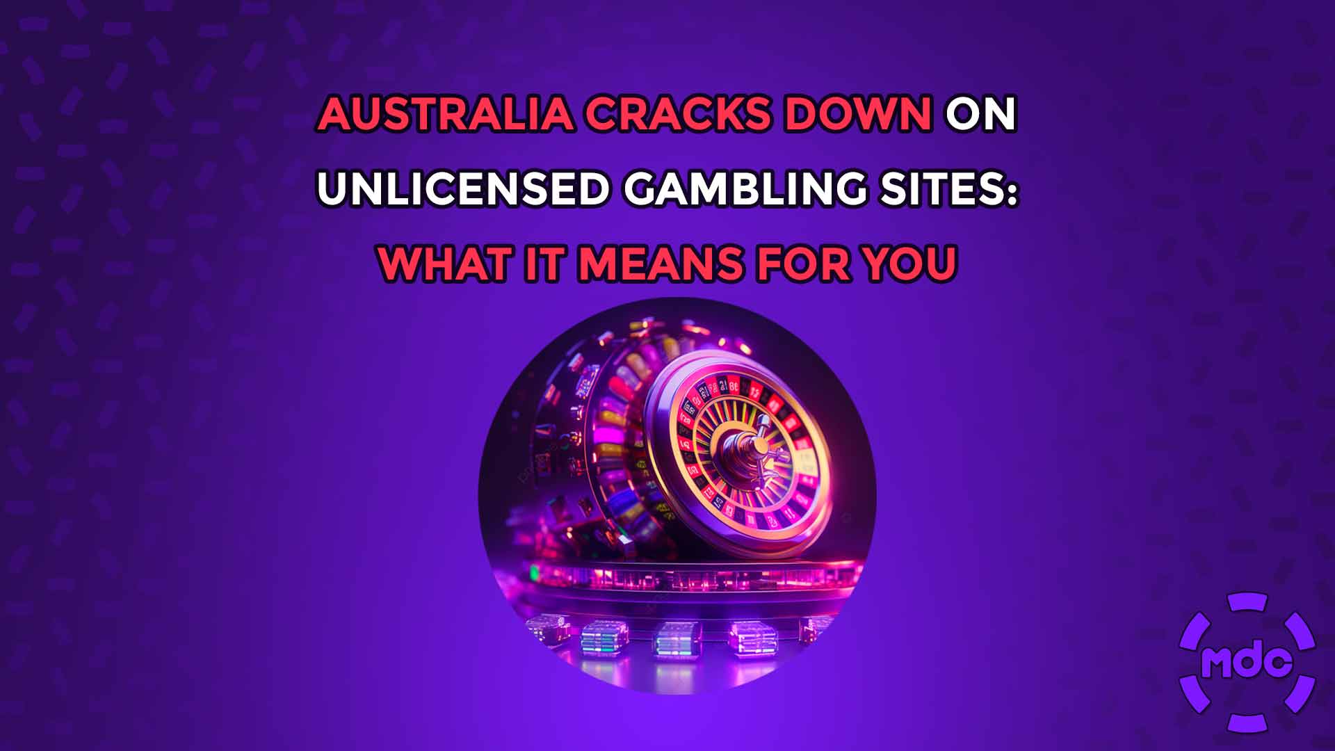 Australia Cracks Down on Unlicensed Gambling Sites: What It Means for You