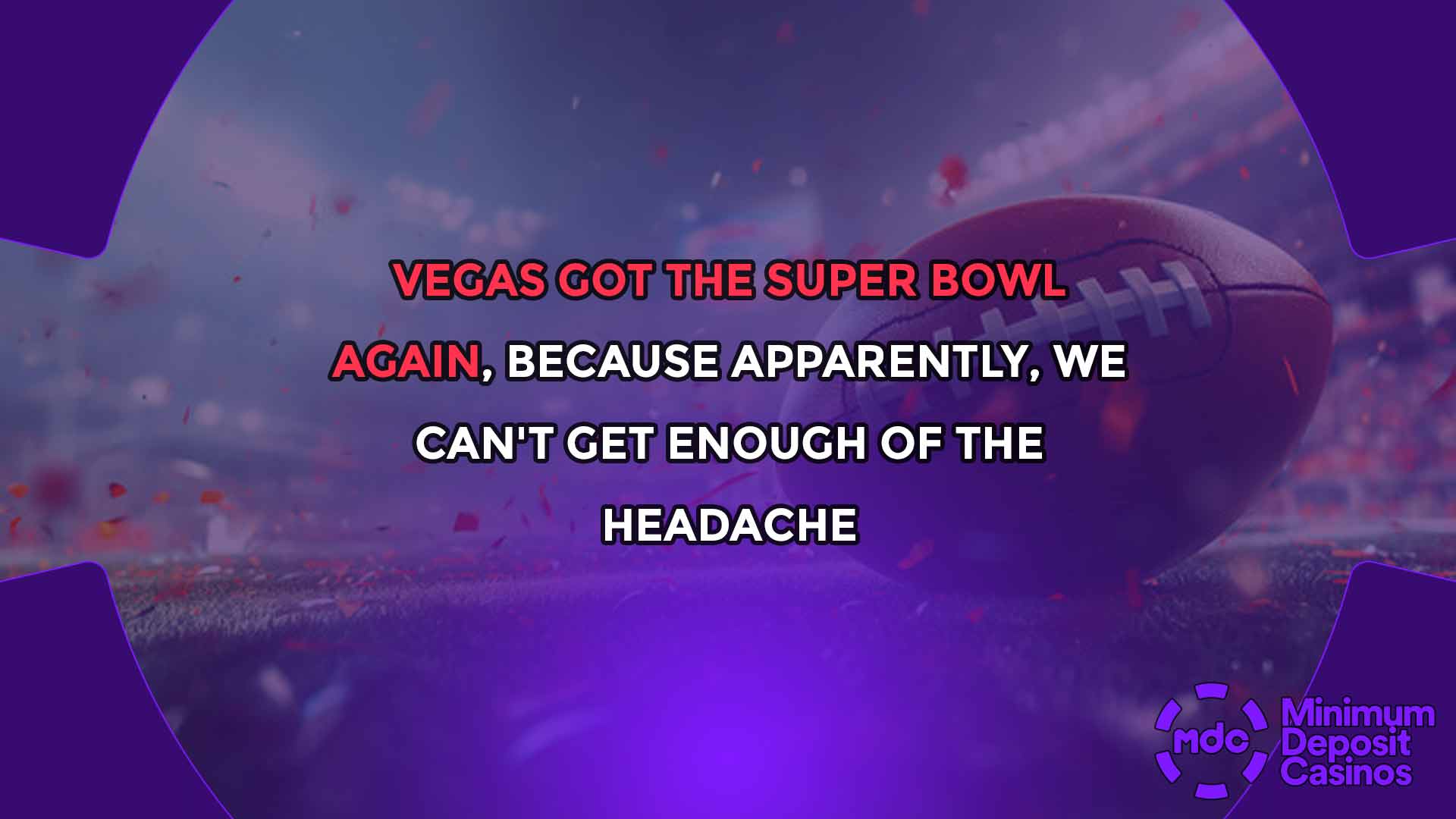 Vegas Got the Super Bowl Again, Because Apparently, We Can't Get Enough of the Headache